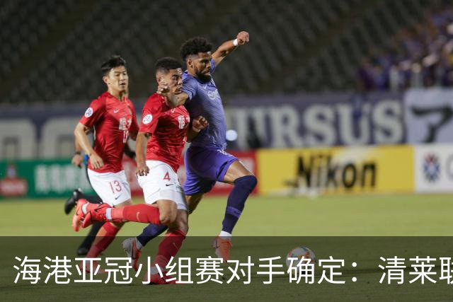 海港亚冠小组赛对手确定：清莱联 杰志 神户胜利船